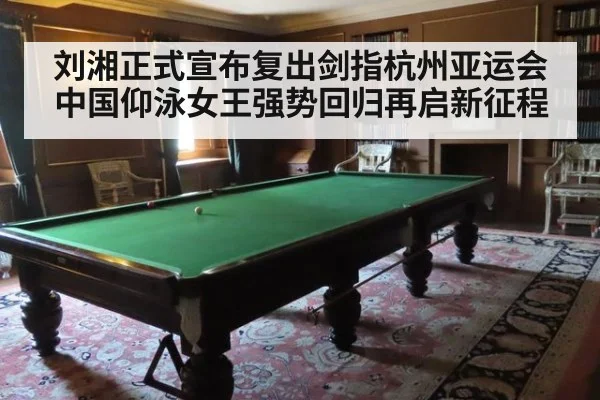 刘湘正式宣布复出剑指杭州亚运会 中国仰泳女王强势回归再启新征程